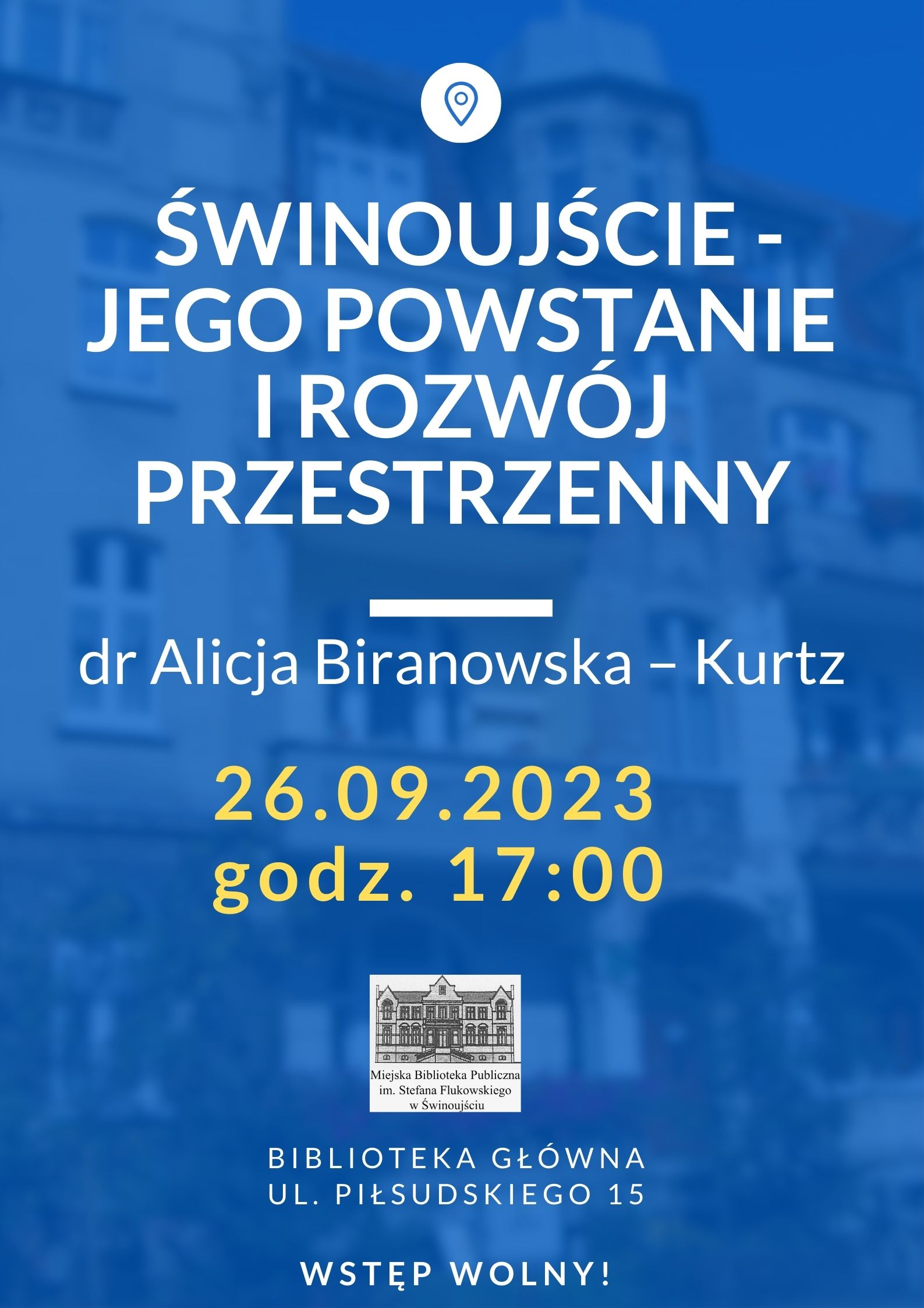 w tle obrazu widok kamienicy, na pierwszym planie tekst Świnoujście - jego powstanie i rozwój przestrzenny, dr Alicja Biranowska – Kurtz, 26.09.2023  godz. 17:00, Biblioteka Główna ul. Piłsudskiego 15, wstęp wolny